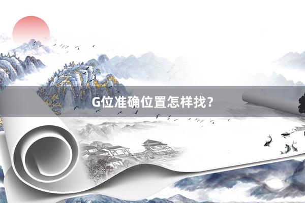 G位准确位置怎样找？