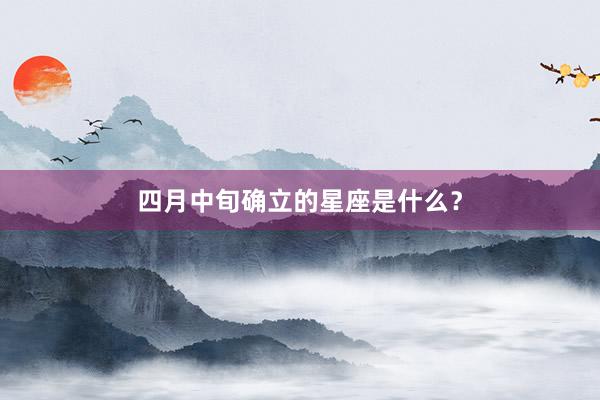 四月中旬确立的星座是什么？